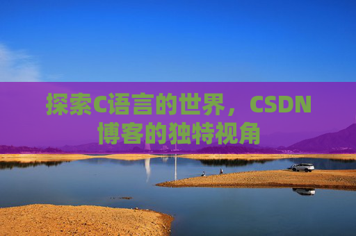 探索C语言的世界,CSDN博客的独特视角